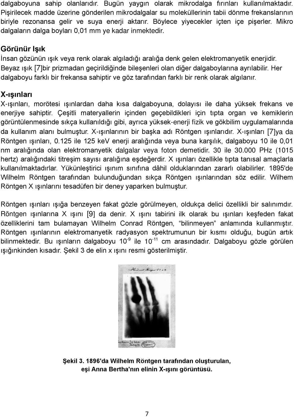 Mikro dalgaların dalga boyları 0,01 mm ye kadar inmektedir. Görünür Işık İnsan gözünün ışık veya renk olarak algıladığı aralığa denk gelen elektromanyetik enerjidir.