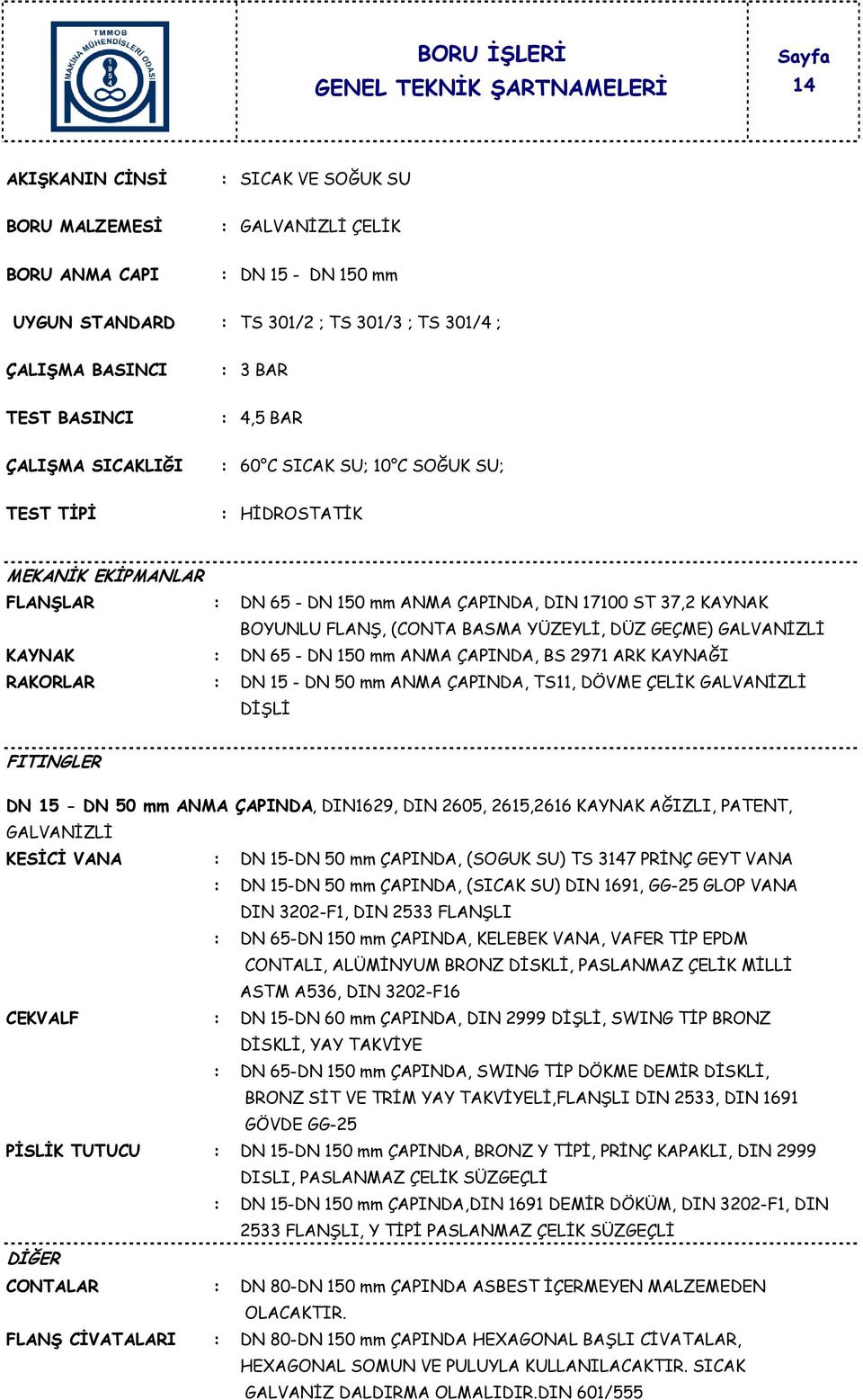 BS 2971 ARK KAYNAĞI RAKORLAR : DN 15 - DN 50 mm ANMA ÇAPINDA, TS11, DÖVME ÇELİK GALVANİZLİ DİŞLİ DN 15 - DN 50 mm ANMA ÇAPINDA, DIN1629, DIN 2605, 2615,2616 KAYNAK AĞIZLI, PATENT, GALVANİZLİ KESİCİ