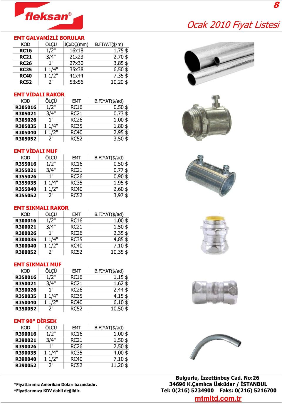 3/4" RC21 0,73 $ R305026 1" RC26 1,00 $ R305035 1 1/4" RC35 1,80 $ R305040 1 1/2" RC40 2,95 $ R305052 2" RC52 3,50 $ EMT VİDALI MUF R355016 1/2" RC16 0,50 $ R355021 3/4" RC21 0,77 $ R355026 1" RC26