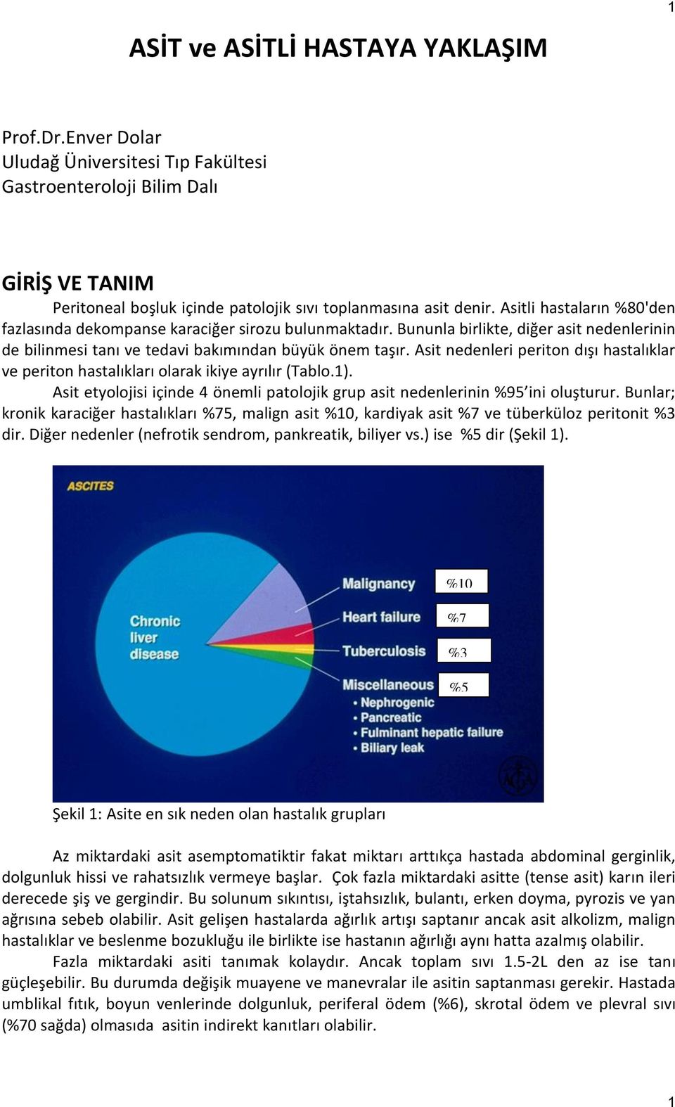 Asit nedenleri periton dışı hastalıklar ve periton hastalıkları olarak ikiye ayrılır (Tablo.1). Asit etyolojisi içinde 4 önemli patolojik grup asit nedenlerinin %95 ini oluşturur.