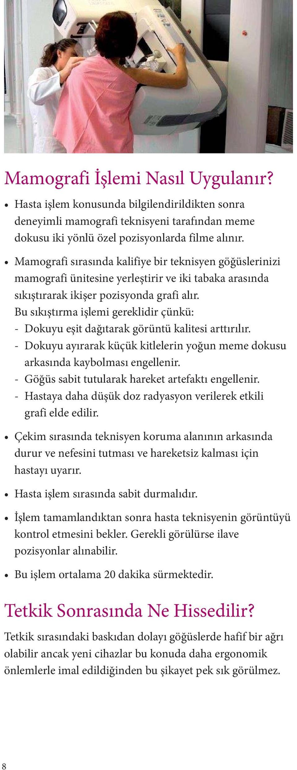 Bu sıkıştırma işlemi gereklidir çünkü: - Dokuyu eşit dağıtarak görüntü kalitesi arttırılır. - Dokuyu ayırarak küçük kitlelerin yoğun meme dokusu arkasında kaybolması engellenir.