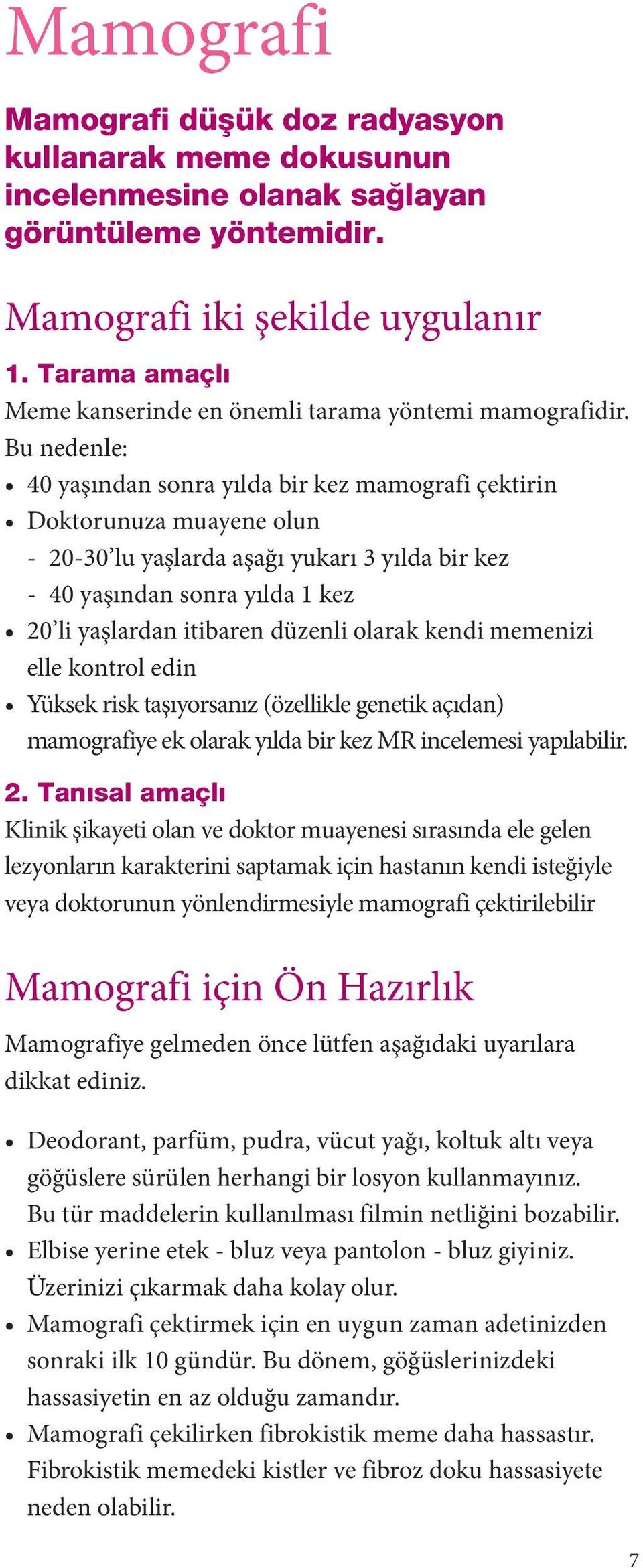 Bu nedenle: 40 yaşından sonra yılda bir kez mamografi çektirin Doktorunuza muayene olun - 20-30 lu yaşlarda aşağı yukarı 3 yılda bir kez - 40 yaşından sonra yılda 1 kez 20 li yaşlardan itibaren