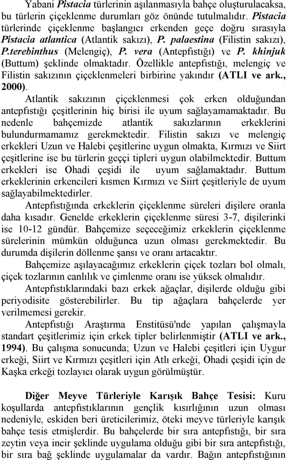 khinjuk (Buttum) şeklinde olmaktadır. Özellikle antepfıstığı, melengiç ve Filistin sakızının çiçeklenmeleri birbirine yakındır (ATLI ve ark., 2000).