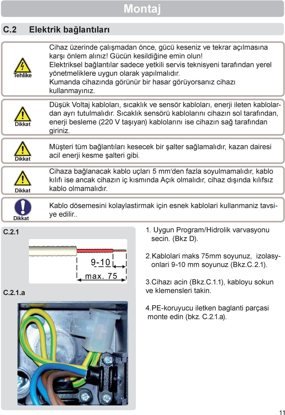 Düşük Voltaj kabloları, sıcaklık ve sensör kabloları, enerji ileten kablolardan ayrı tutulmalıdır.