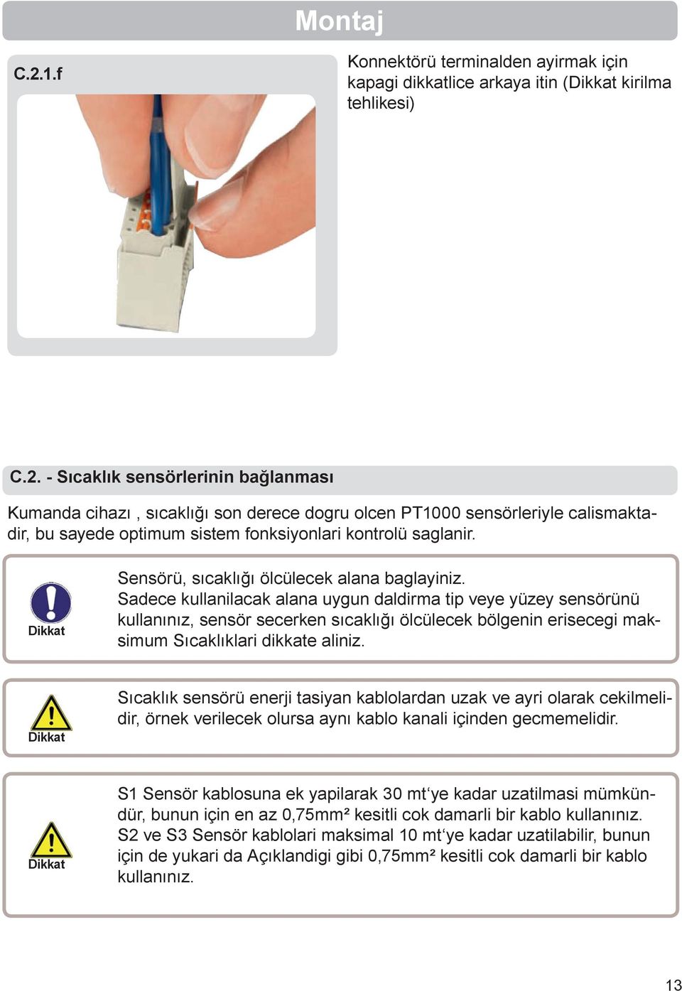 Sadece kullanilacak alana uygun daldirma tip veye yüzey sensörünü kullanınız, sensör secerken sıcaklığı ölcülecek bölgenin erisecegi maksimum Sıcaklıklari dikkate aliniz.