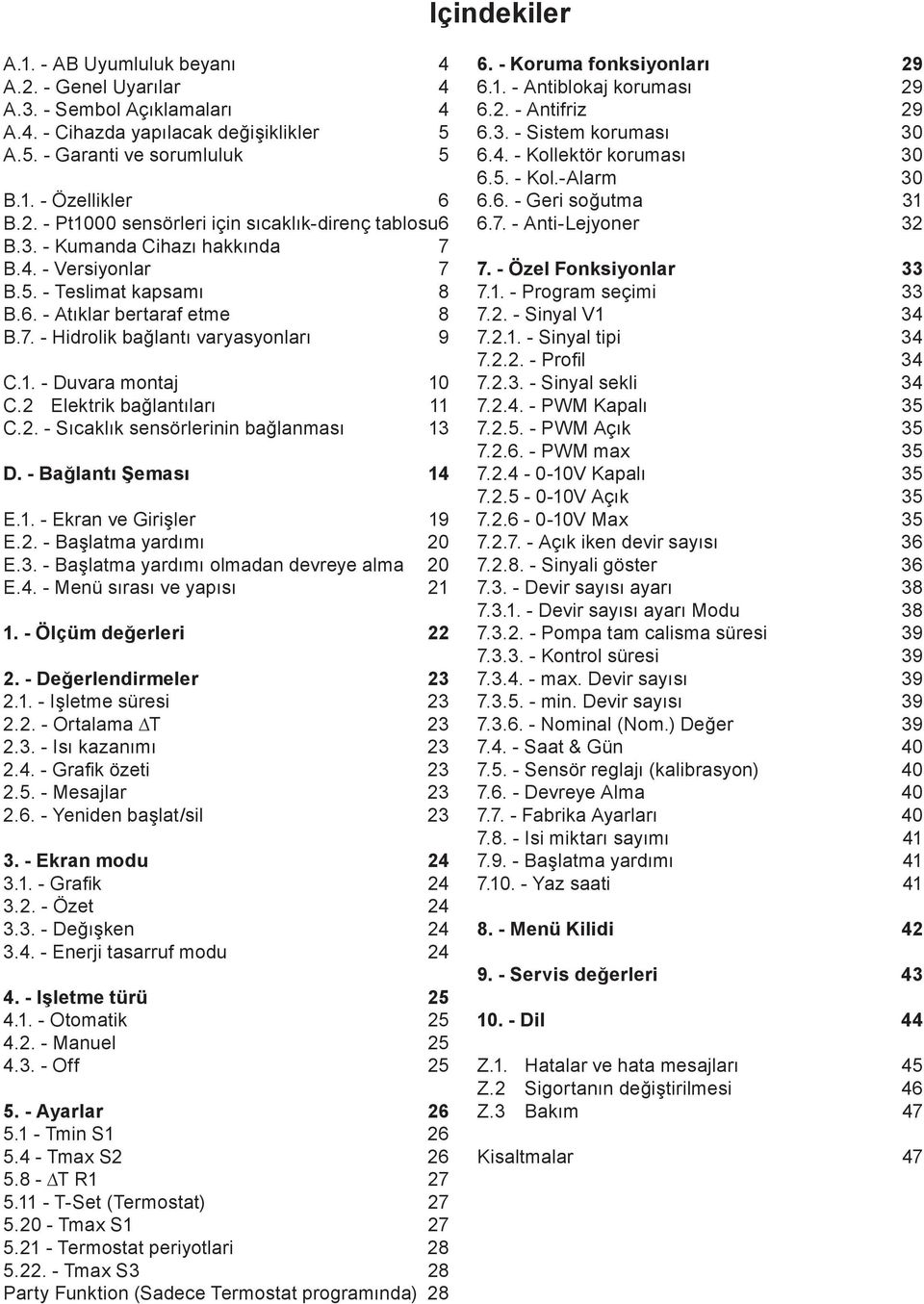 2 Elektrik bağlantıları 11 C.2. - Sıcaklık sensörlerinin bağlanması 13 D. - Bağlantı Şeması 14 E.1. - Ekran ve Girişler 19 E.2. - Başlatma yardımı 20 E.3. - Başlatma yardımı olmadan devreye alma 20 E.