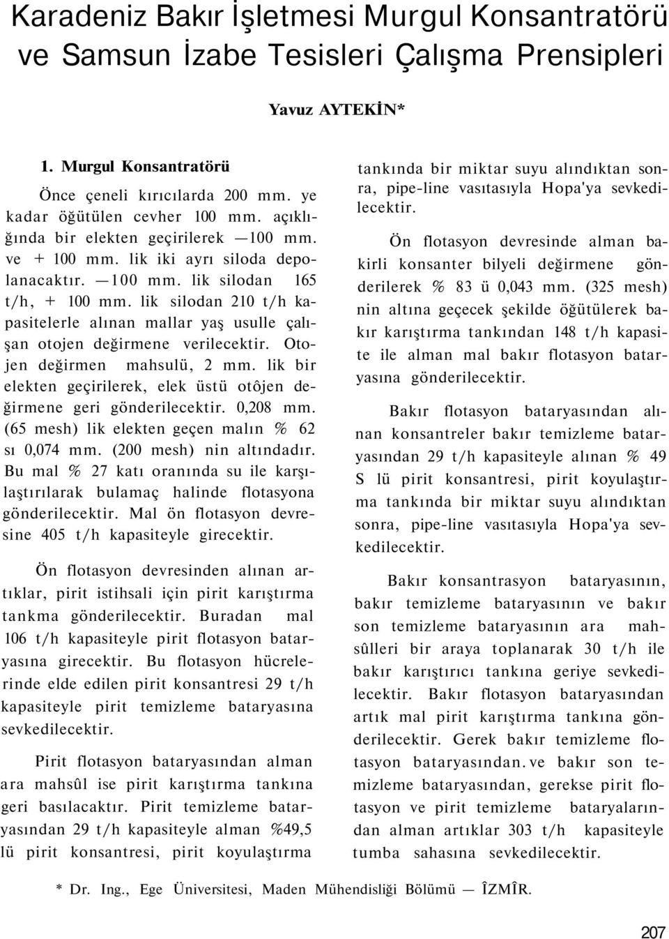 lik silodan 210 t/h kapasitelerle alınan mallar yaş usulle çalışan otojen değirmene verilecektir. Otojen değirmen mahsulü, 2 mm.