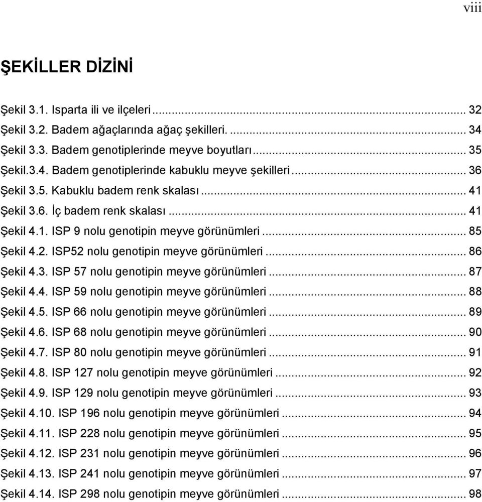 .. 86 Şekil 4.3. ISP 57 nolu genotipin meyve görünümleri... 87 Şekil 4.4. ISP 59 nolu genotipin meyve görünümleri... 88 Şekil 4.5. ISP 66 nolu genotipin meyve görünümleri... 89 Şekil 4.6. ISP 68 nolu genotipin meyve görünümleri.