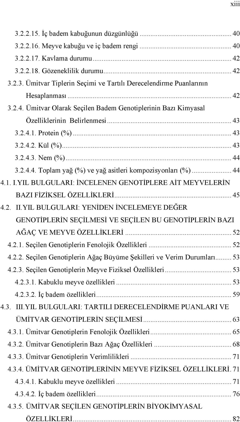 .. 44 4.1. I.YIL BULGULARI: İNCELENEN GENOTİPLERE AİT MEYVELERİN BAZI FİZİKSEL ÖZELLİKLERİ... 45 4.2. II.