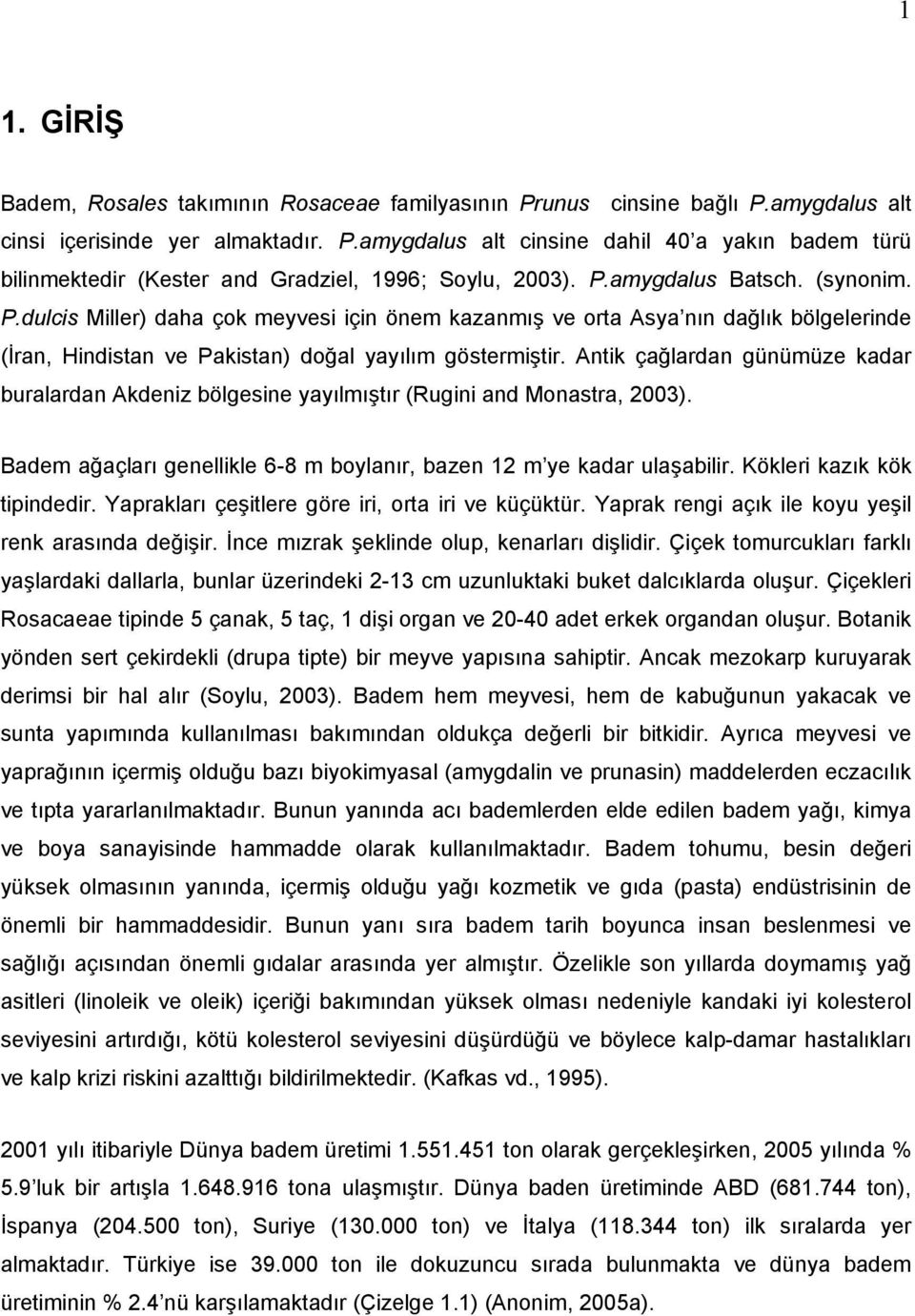 Antik çağlardan günümüze kadar buralardan Akdeniz bölgesine yayılmıştır (Rugini and Monastra, 2003). Badem ağaçları genellikle 6-8 m boylanır, bazen 12 m ye kadar ulaşabilir.