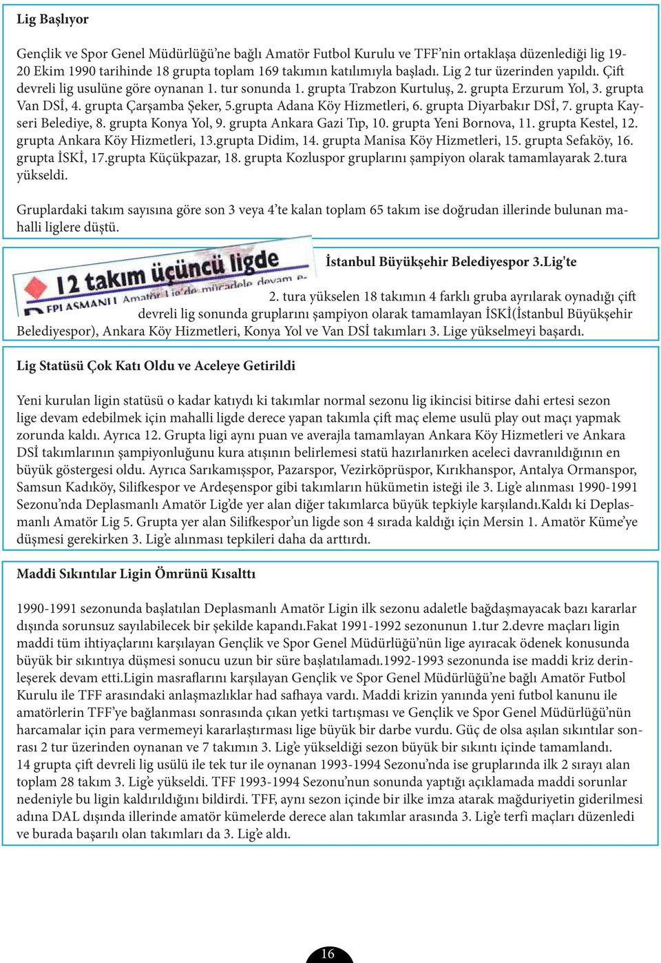 grupta Adana Köy Hizmetleri, 6. grupta Diyarbakır DSİ, 7. grupta Kayseri Belediye, 8. grupta Konya Yol, 9. grupta Ankara Gazi Tıp, 10. grupta Yeni Bornova, 11. grupta Kestel, 12.