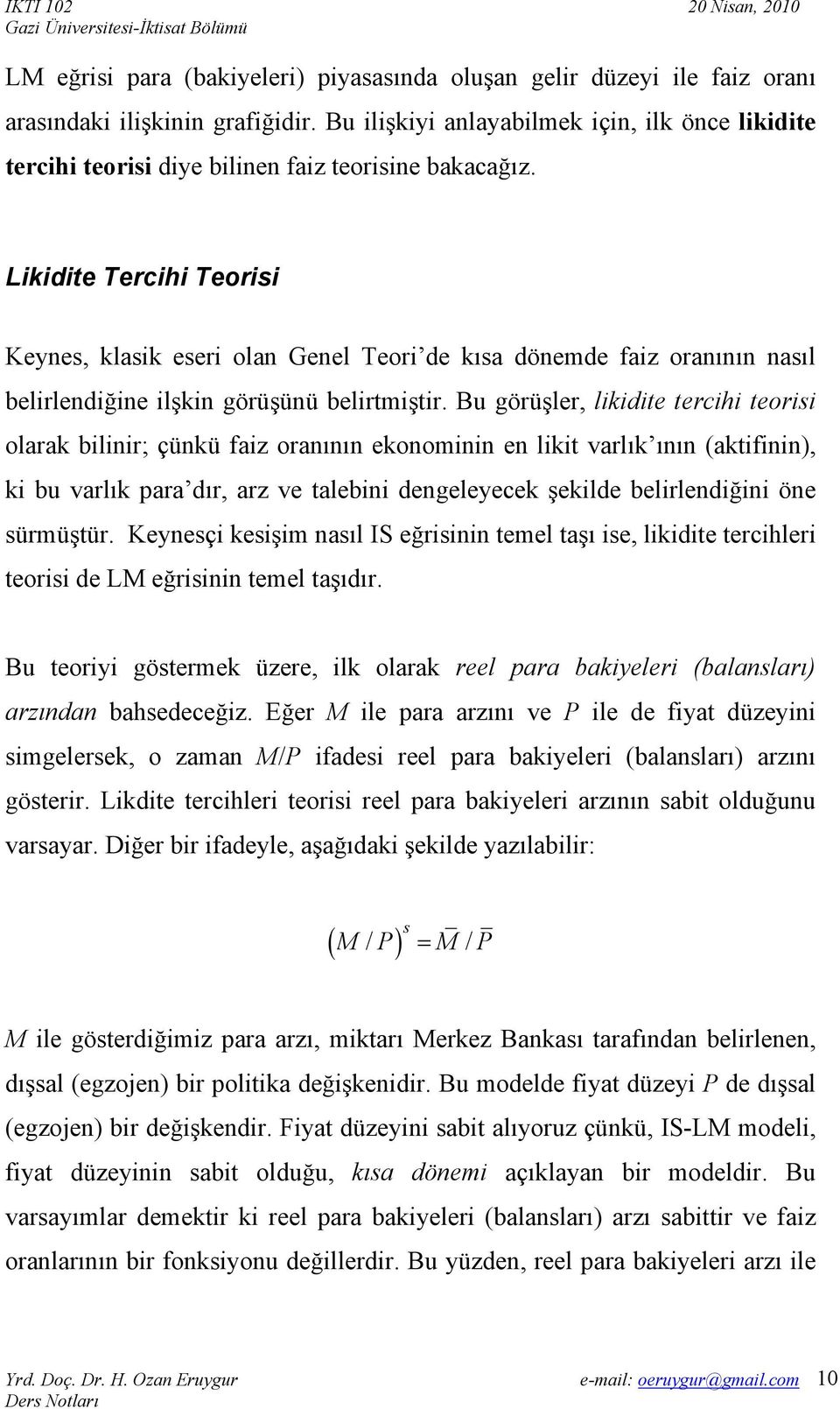 Likidite Tercihi Teorisi Keynes, klasik eseri olan Genel Teori de kısa dönemde faiz oranının nasıl belirlendiğine ilşkin görüşünü belirtmiştir.