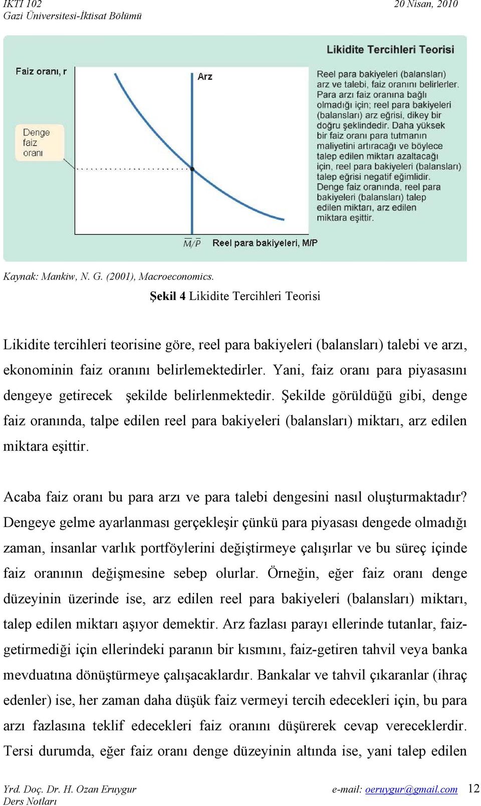 Yani, faiz oranı para piyasasını dengeye getirecek şekilde belirlenmektedir.