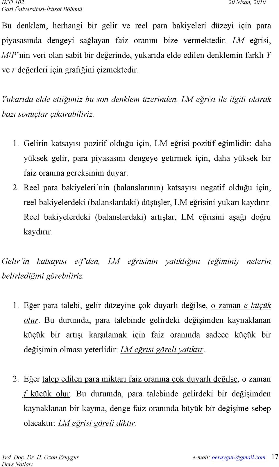 Yukarıda elde ettiğimiz bu son denklem üzerinden, LM eğrisi ile ilgili olarak bazı sonuçlar çıkarabiliriz. 1.