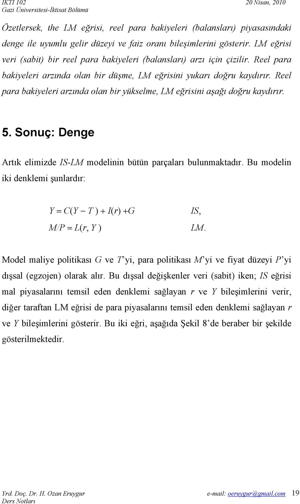 Reel para bakiyeleri arzında olan bir yükselme, LM eğrisini aşağı doğru kaydırır. 5. Sonuç: Denge Artık elimizde IS-LM modelinin bütün parçaları bulunmaktadır.