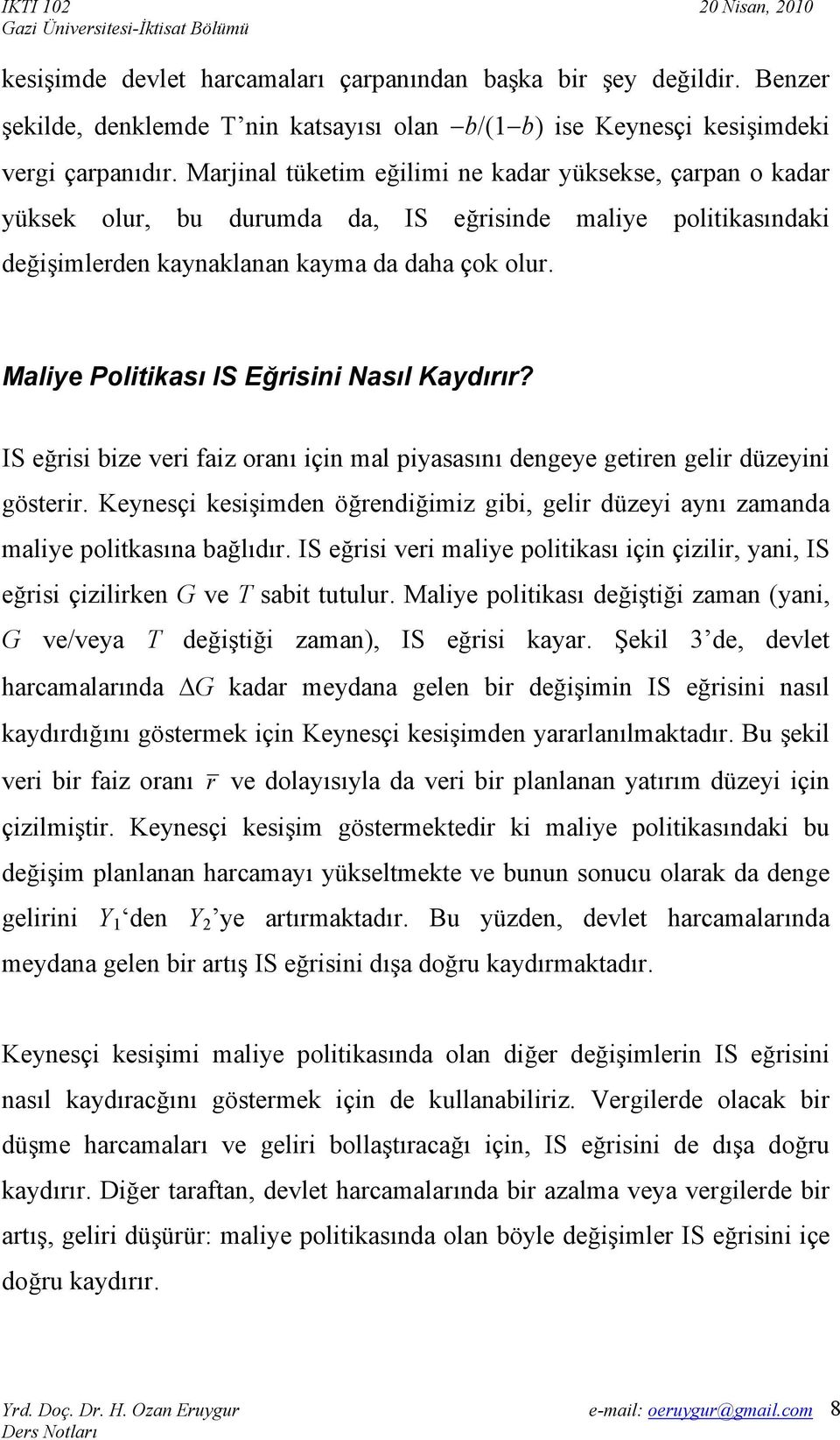 Maliye Politikası IS Eğrisini Nasıl Kaydırır? IS eğrisi bize veri faiz oranı için mal piyasasını dengeye getiren gelir düzeyini gösterir.