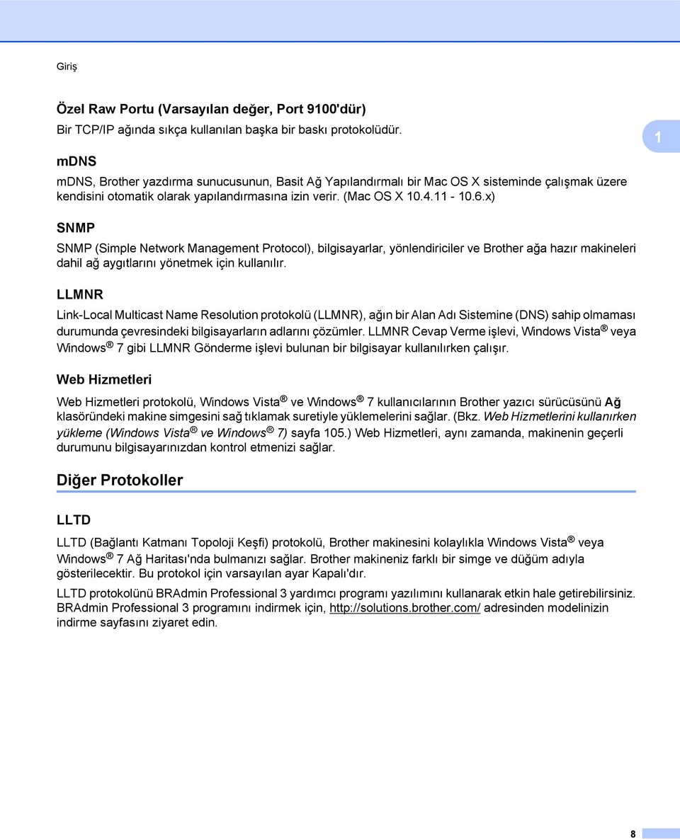 x) 1 SNMP SNMP (Simple Network Management Protocol), bilgisayarlar, yönlendiriciler ve Brother ağa hazır makineleri dahil ağ aygıtlarını yönetmek için kullanılır.