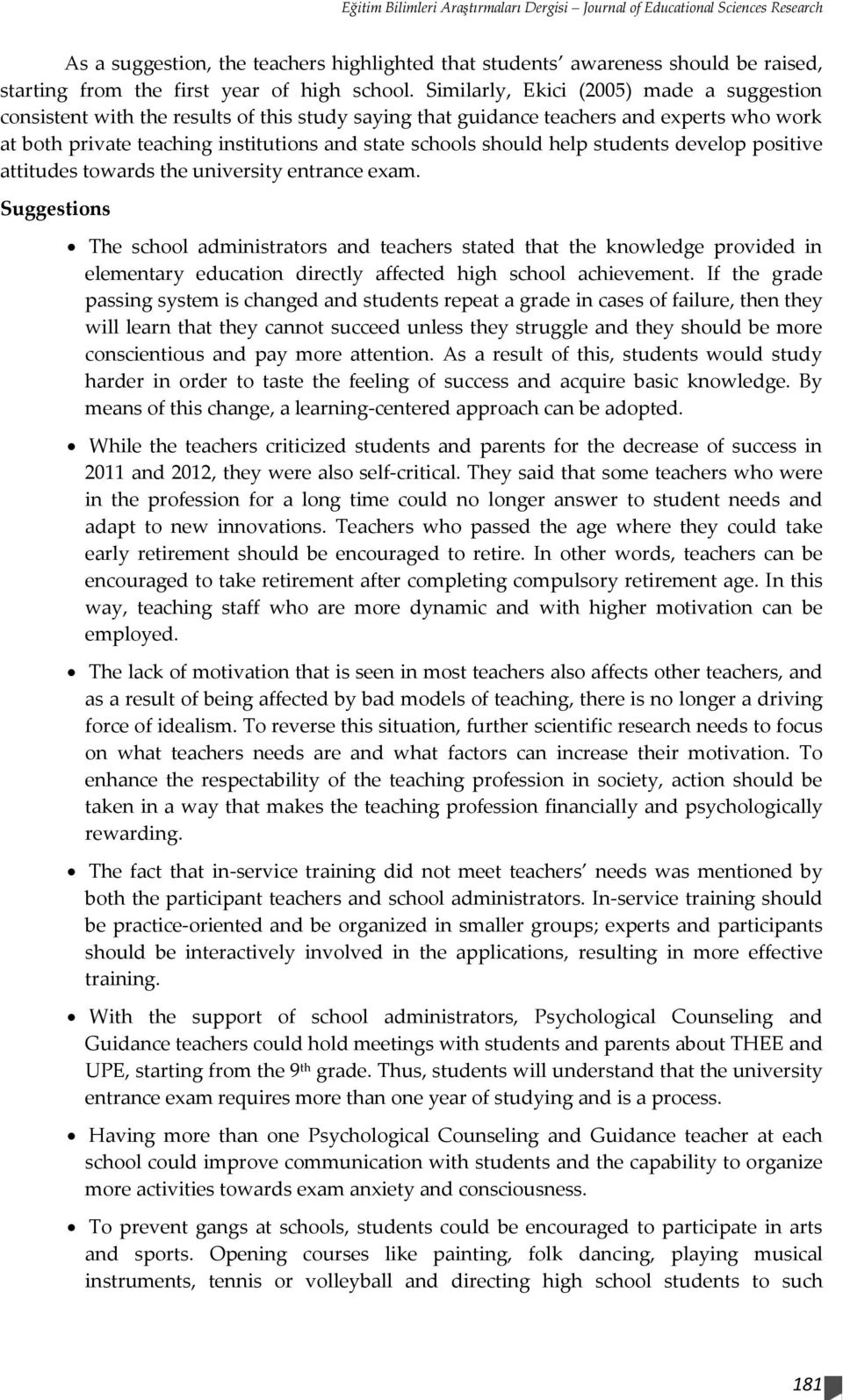 Similarly, Ekici (2005) made a suggestion consistent with the results of this study saying that guidance teachers and experts who work at both private teaching institutions and state schools should