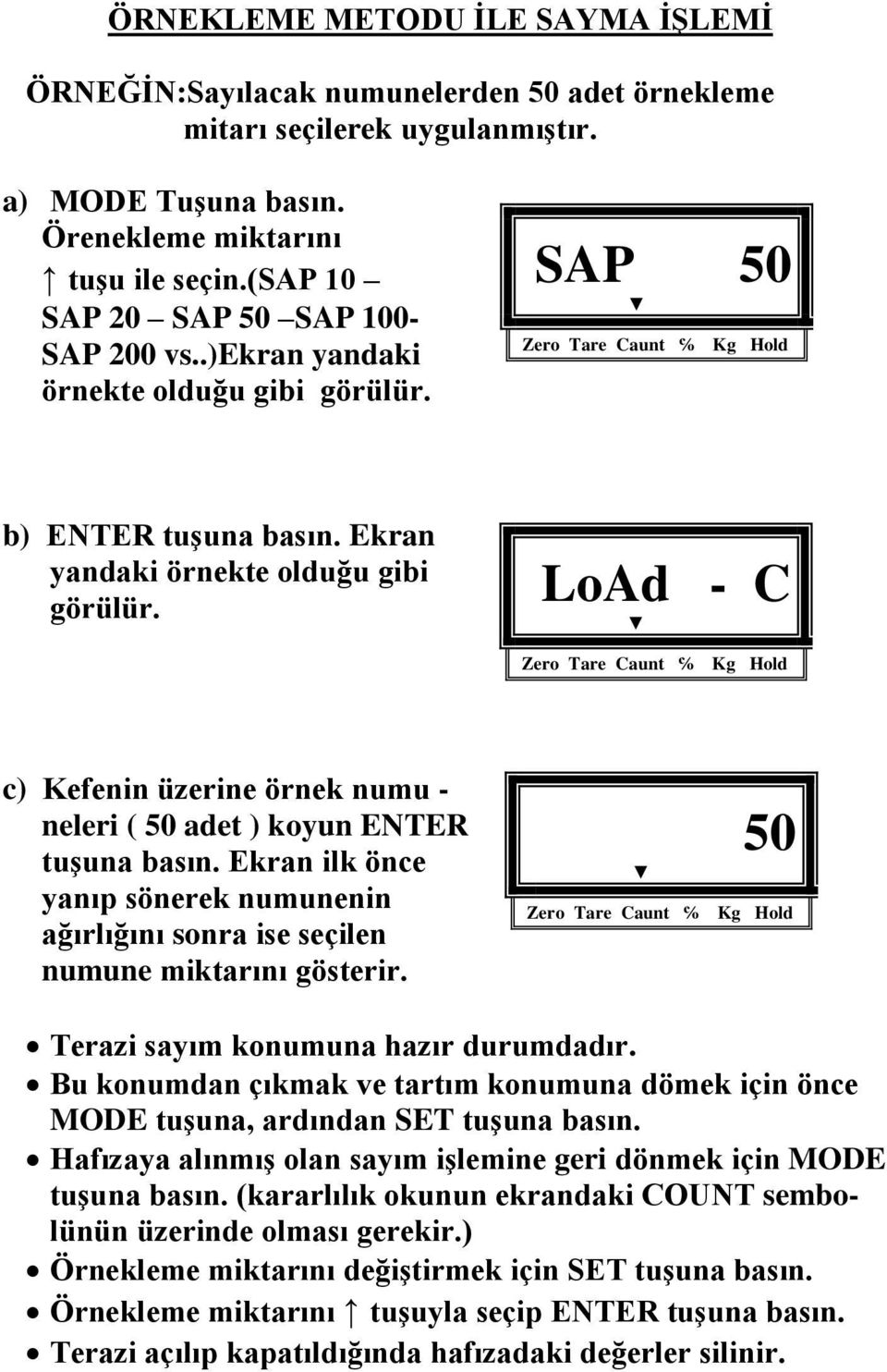 LoAd - C c) Kefenin üzerine örnek numu - neleri ( 50 adet ) koyun ENTER tuşuna basın. Ekran ilk önce yanıp sönerek numunenin ağırlığını sonra ise seçilen numune miktarını gösterir.