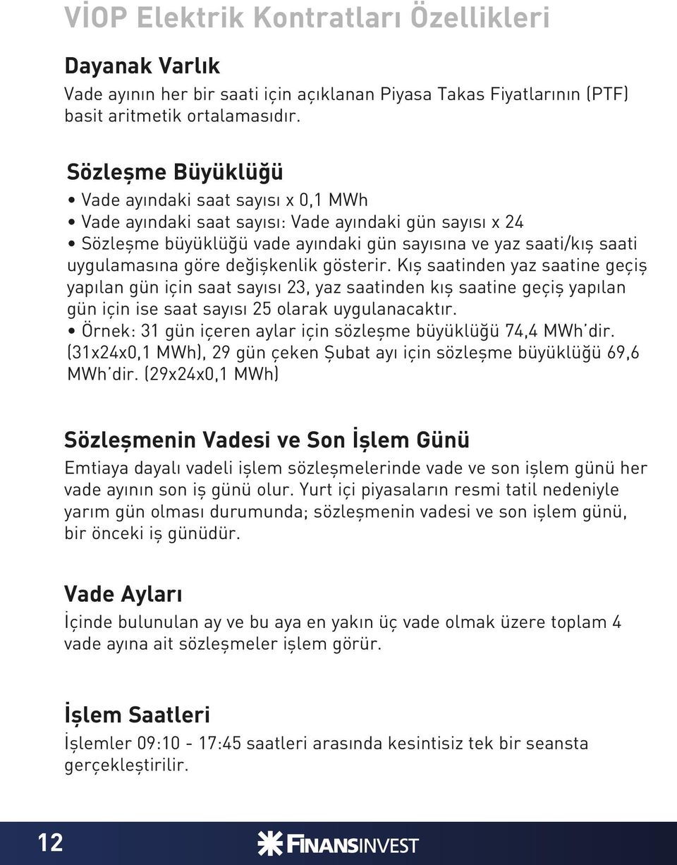 değişkenlik gösterir. Kış saatinden yaz saatine geçiş yapılan gün için saat sayısı 23, yaz saatinden kış saatine geçiş yapılan gün için ise saat sayısı 25 olarak uygulanacaktır.