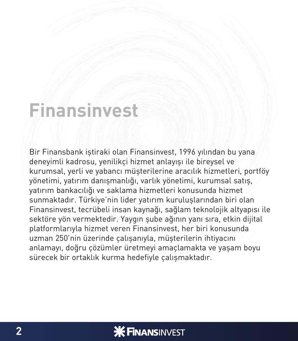 Türkiye nin lider yatırım kuruluşlarından biri olan Finansinvest, tecrübeli insan kaynağı, sağlam teknolojik altyapısı ile sektöre yön vermektedir.