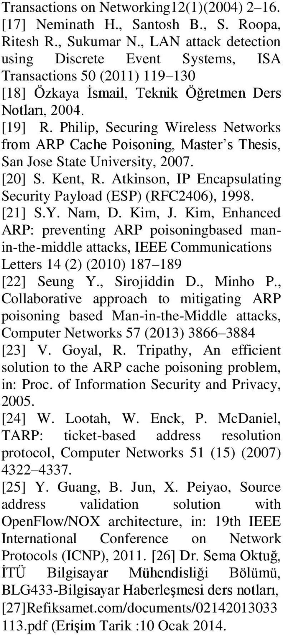 Philip, Securing Wireless Networks from ARP Cache Poisoning, Master s Thesis, San Jose State University, 2007. [20] S. Kent, R. Atkinson, IP Encapsulating Security Payload (ESP) (RFC2406), 1998.