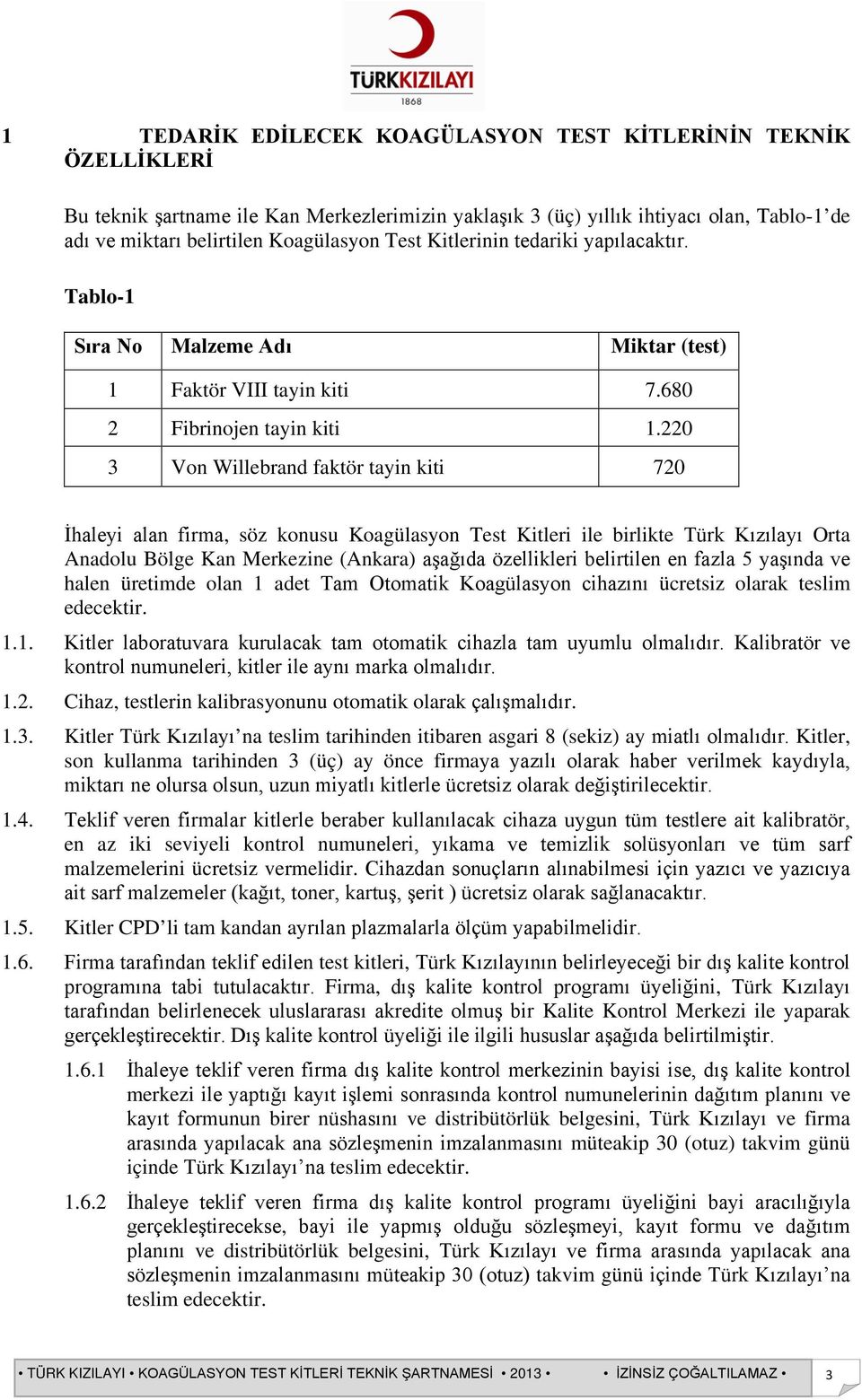 220 3 Von Willebrand faktör tayin kiti 720 İhaleyi alan firma, söz konusu Koagülasyon Test Kitleri ile birlikte Türk Kızılayı Orta Anadolu Bölge Kan Merkezine (Ankara) aşağıda özellikleri belirtilen