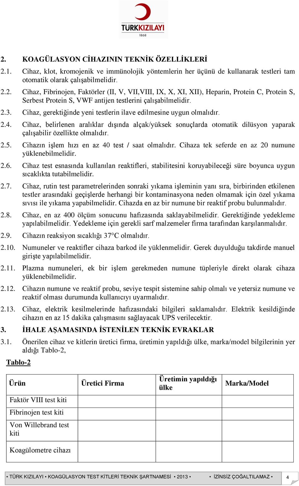 Cihazın işlem hızı en az 40 test / saat olmalıdır. Cihaza tek seferde en az 20 numune yüklenebilmelidir. 2.6.