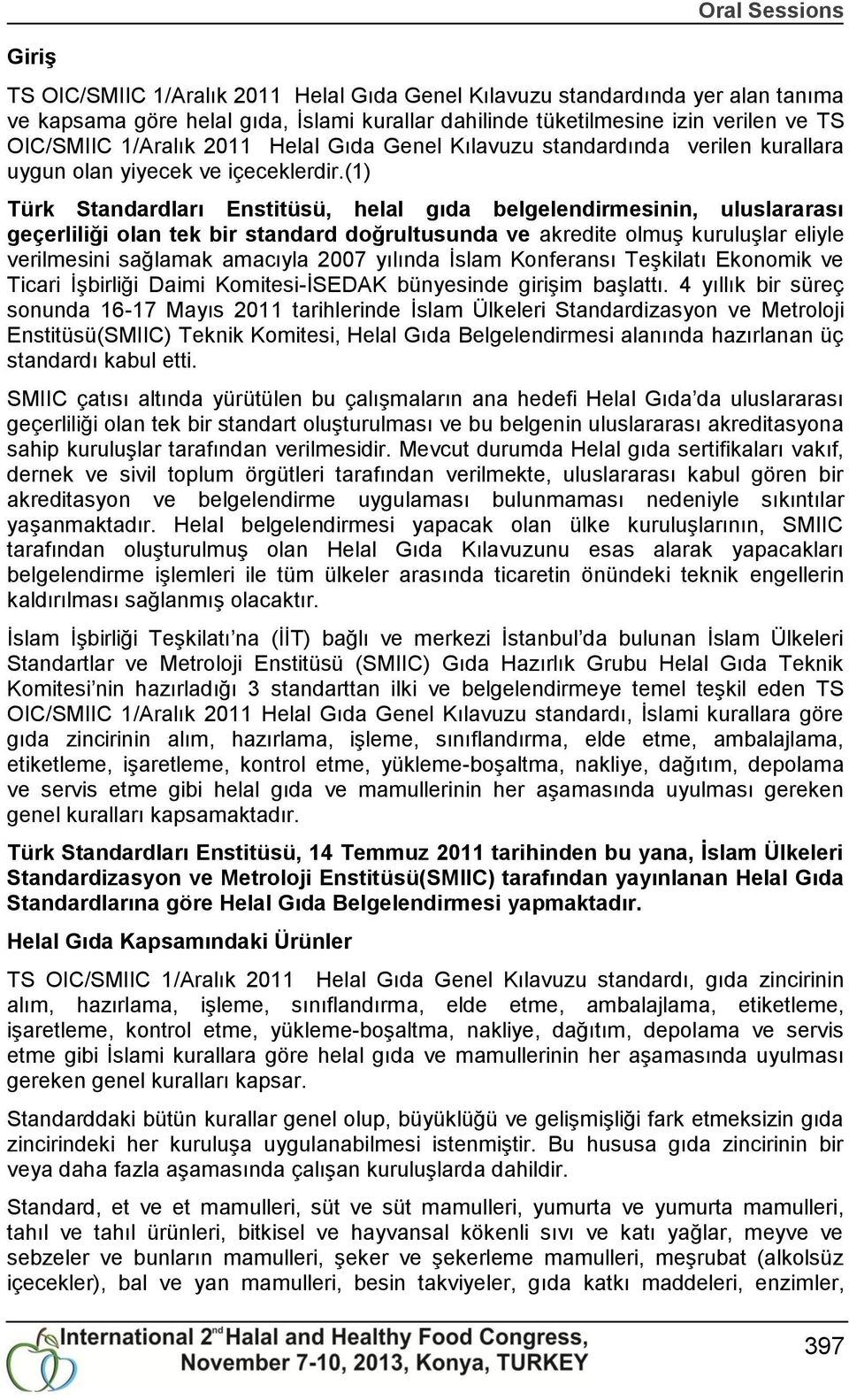 (1) Türk Standardları Enstitüsü, helal gıda belgelendirmesinin, uluslararası geçerliliği olan tek bir standard doğrultusunda ve akredite olmuģ kuruluģlar eliyle verilmesini sağlamak amacıyla 2007