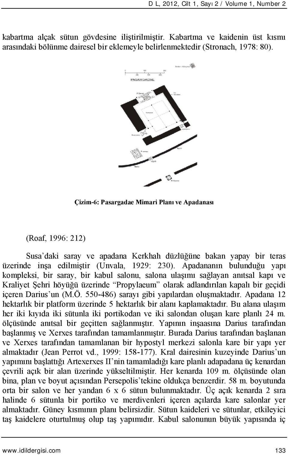 Çizim-6: Pasargadae Mimari Planı ve Apadanası (Roaf, 1996: 212) Susa daki saray ve apadana Kerkhah düzlüğüne bakan yapay bir teras üzerinde inşa edilmiştir (Unvala, 1929: 230).