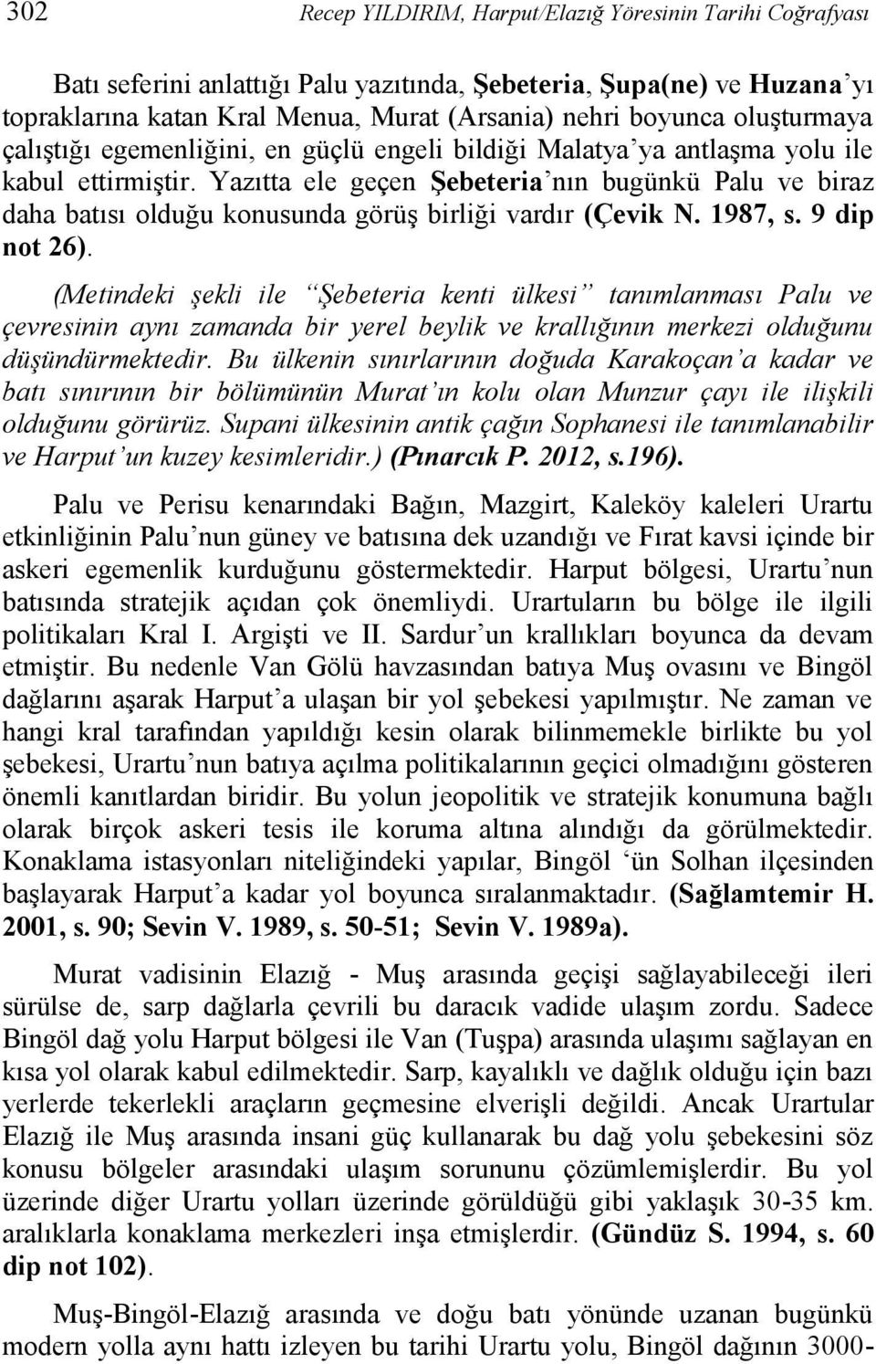 Yazıtta ele geçen Şebeteria nın bugünkü Palu ve biraz daha batısı olduğu konusunda görüş birliği vardır (Çevik N. 1987, s. 9 dip not 26).