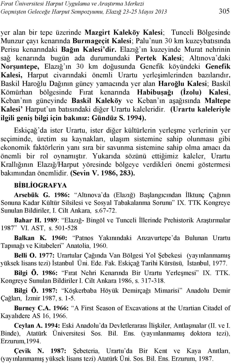 Elazığ ın kuzeyinde Murat nehrinin sağ kenarında bugün ada durumundaki Pertek Kalesi; Altınova daki Norşuntepe, Elazığ ın 30 km doğusunda Genefik köyündeki Genefik Kalesi, Harput civarındaki önemli