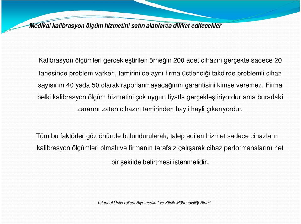 Firma belki kalibrasyon ölçüm hizmetini çok uygun fiyatla gerçekleştiriyordur ama buradaki zararını zaten cihazın tamirinden hayli hayli çıkarıyordur.