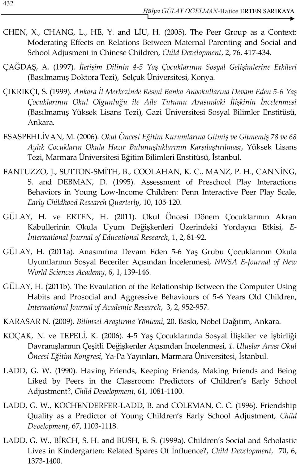 İletişim Dilinin 45 Yaş Çocuklarının Sosyal Gelişimlerine Etkileri (Basılmamış Doktora Tezi), Selçuk Üniversitesi, Konya. ÇIKRIKÇI, S. (1999).