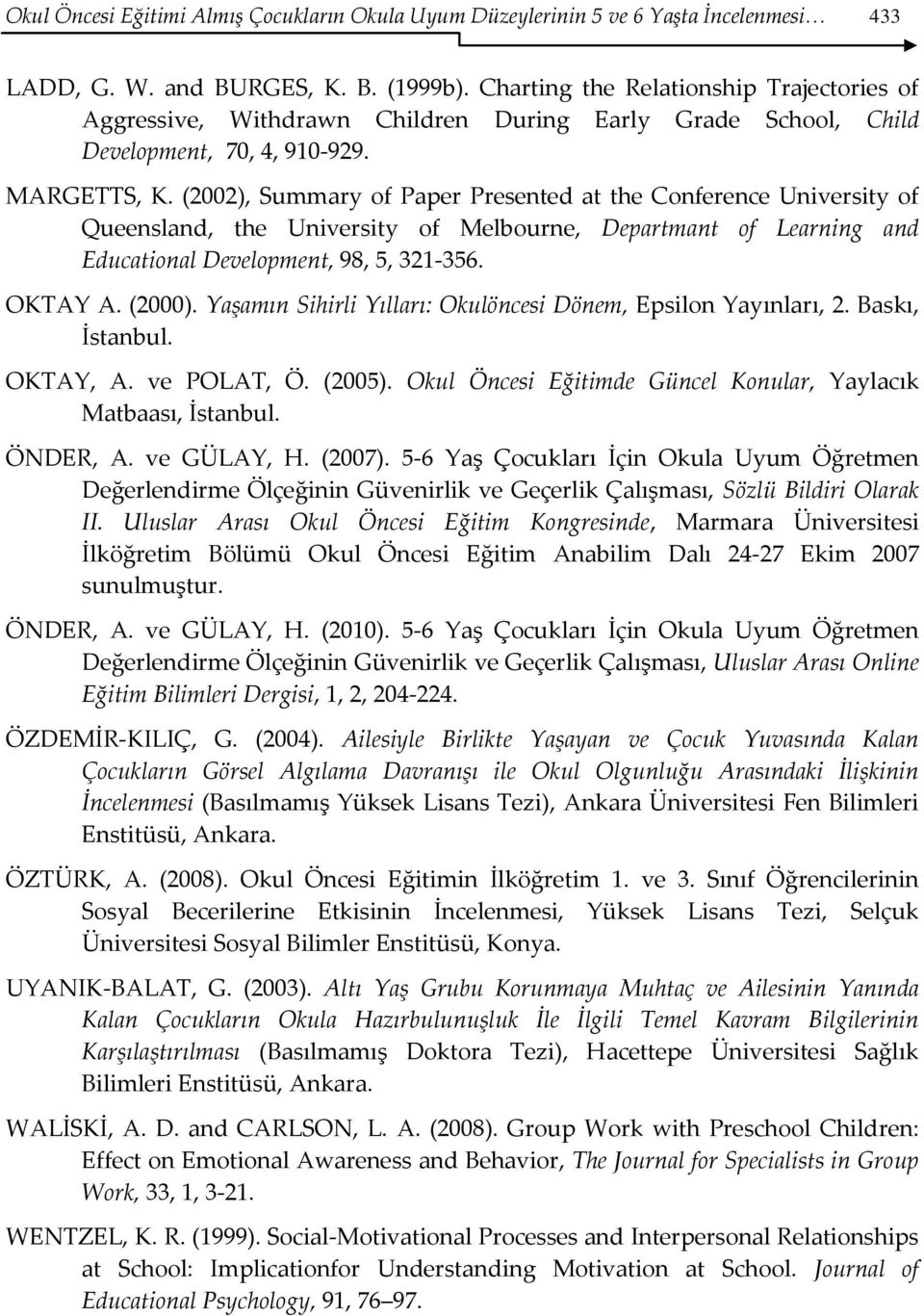 (2002), Summary of Paper Presented at the Conference University of Queensland, the University of Melbourne, Departmant of Learning and Educational Development, 98, 5, 321356. OKTAY A. (2000).