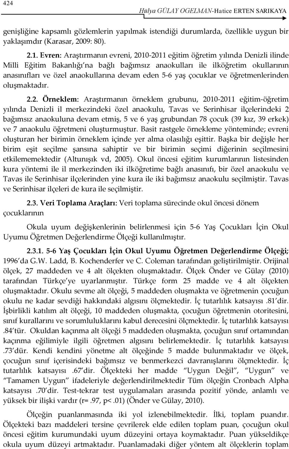 eden 56 yaş çocuklar ve öğretmenlerinden oluşmaktadır. 2.