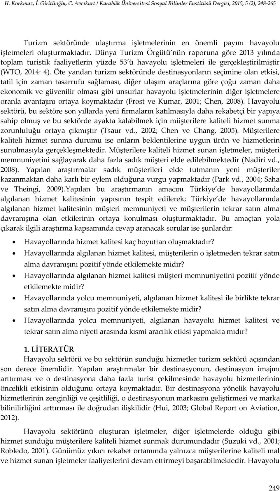 Öte yandan turizm sektöründe destinasyonların seçimine olan etkisi, tatil için zaman tasarrufu sağlaması, diğer ulaşım araçlarına göre çoğu zaman daha ekonomik ve güvenilir olması gibi unsurlar