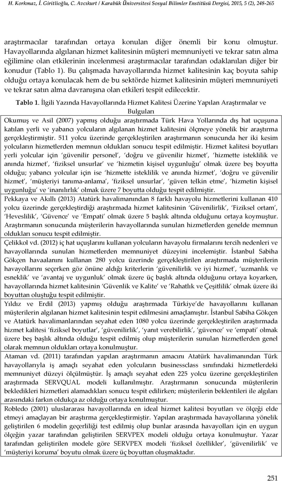 Bu çalışmada havayollarında hizmet kalitesinin kaç boyuta sahip olduğu ortaya konulacak hem de bu sektörde hizmet kalitesinin müşteri memnuniyeti ve tekrar satın alma davranışına olan etkileri tespit