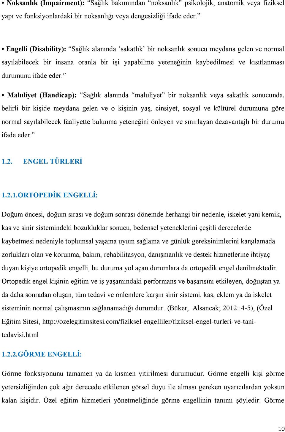 eder. Maluliyet (Handicap): Sağlık alanında maluliyet bir noksanlık veya sakatlık sonucunda, belirli bir kişide meydana gelen ve o kişinin yaş, cinsiyet, sosyal ve kültürel durumuna göre normal