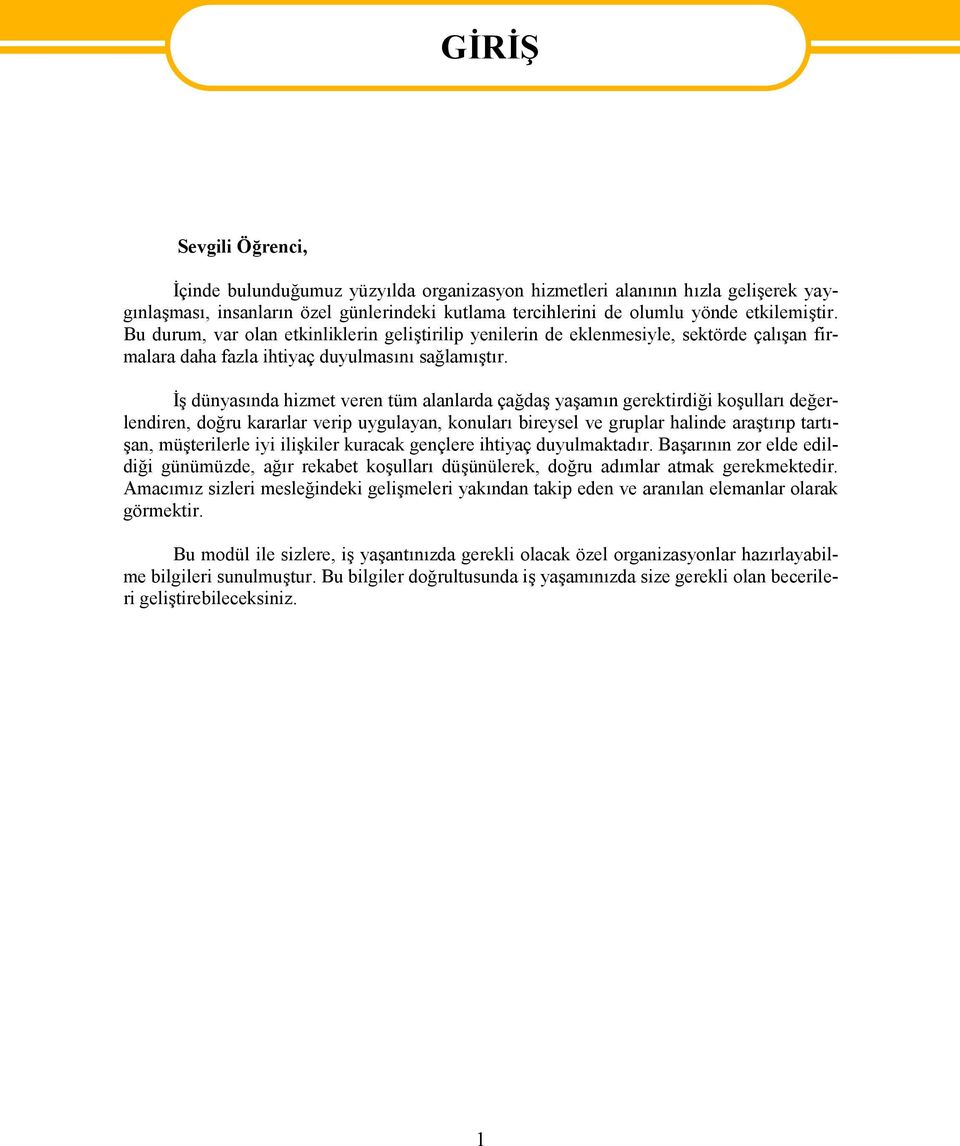 İş dünyasında hizmet veren tüm alanlarda çağdaş yaşamın gerektirdiği koşulları değerlendiren, doğru kararlar verip uygulayan, konuları bireysel ve gruplar halinde araştırıp tartışan, müşterilerle iyi