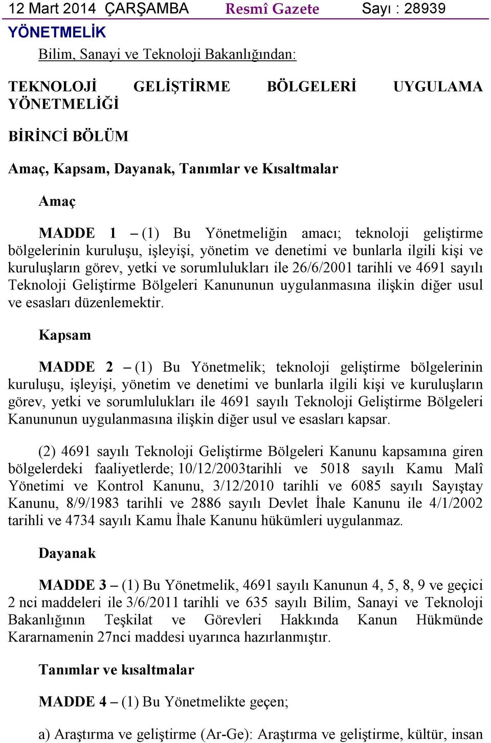 ile 26/6/2001 tarihli ve 4691 sayılı Teknoloji Geliştirme Bölgeleri Kanununun uygulanmasına ilişkin diğer usul ve esasları düzenlemektir.