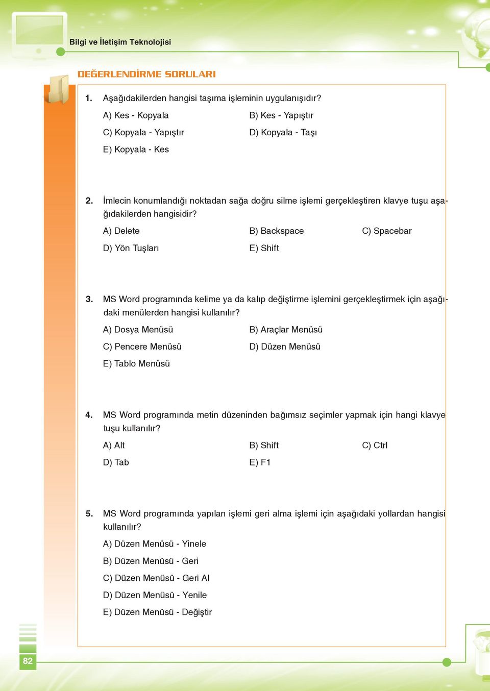 İmlecin konumlandığı noktadan sağa doğru silme işlemi gerçekleştiren klavye tuşu aşağıdakilerden hangisidir? A) Delete B) Backspace C) Spacebar D) Yön Tuşları E) Shift 3.