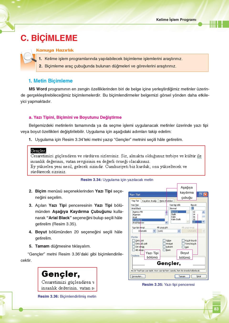 Metin Biçimleme MS Word programının en zengin özelliklerinden biri de belge içine yerleştirdiğimiz metinler üzerinde gerçekleştirebileceğimiz biçimlemelerdir.