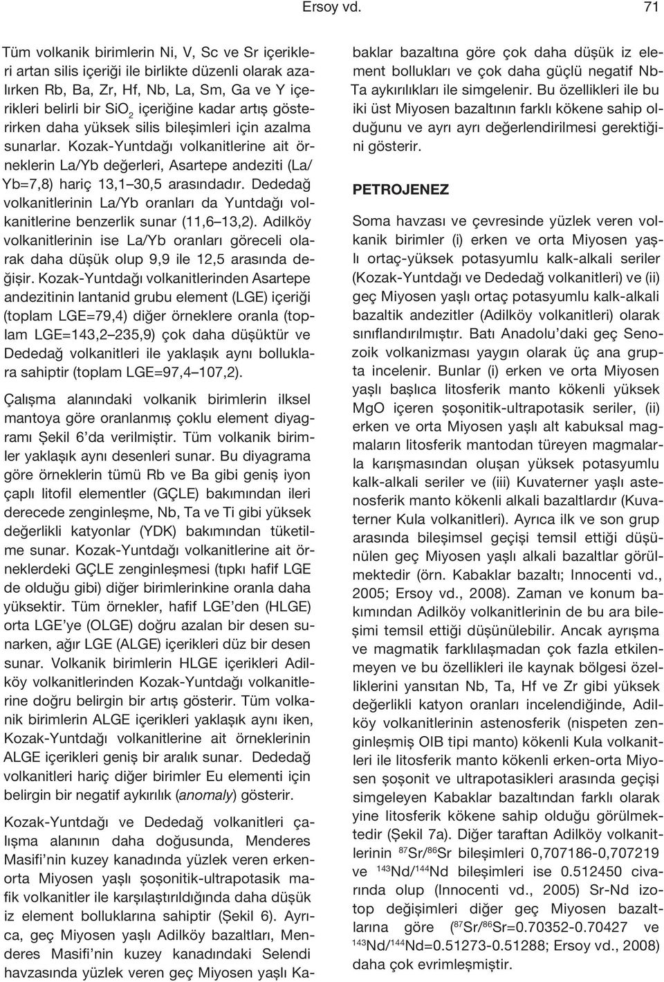 gösterirken daha yüksek silis bileşimleri için azalma sunarlar. Kozak-Yuntdağı volkanitlerine ait örneklerin La/Yb değerleri, Asartepe andeziti (La/ Yb=7,8) hariç 13,1 30,5 arasındadır.