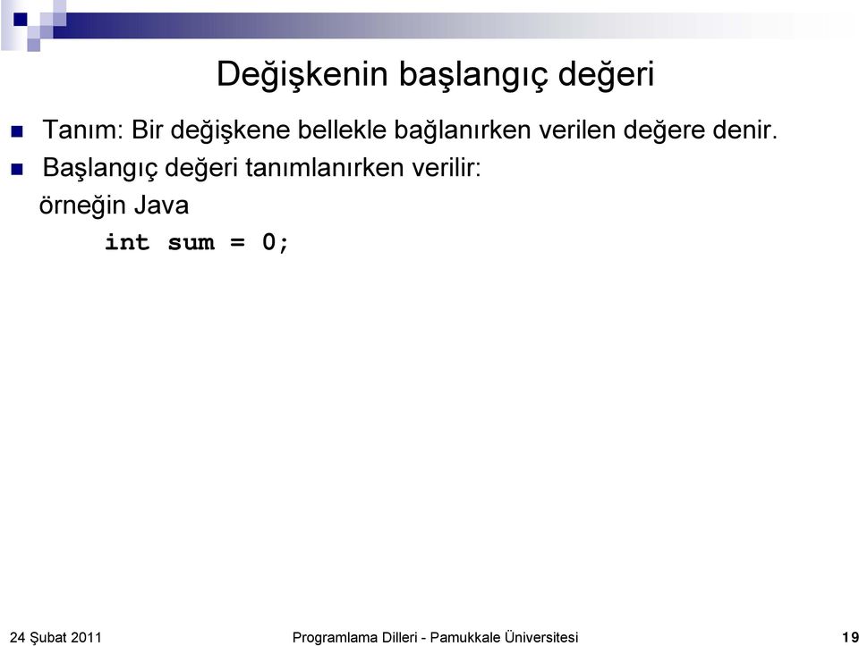 Başlangıç değeri tanımlanırken verilir: örneğin