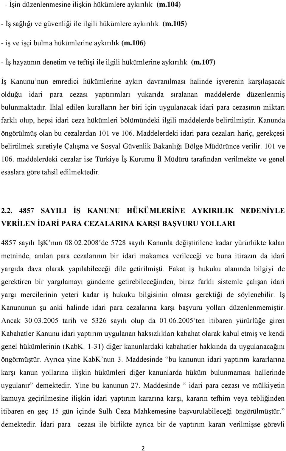 107) İş Kanunu nun emredici hükümlerine aykırı davranılması halinde işverenin karşılaşacak olduğu idari para cezası yaptırımları yukarıda sıralanan maddelerde düzenlenmiş bulunmaktadır.