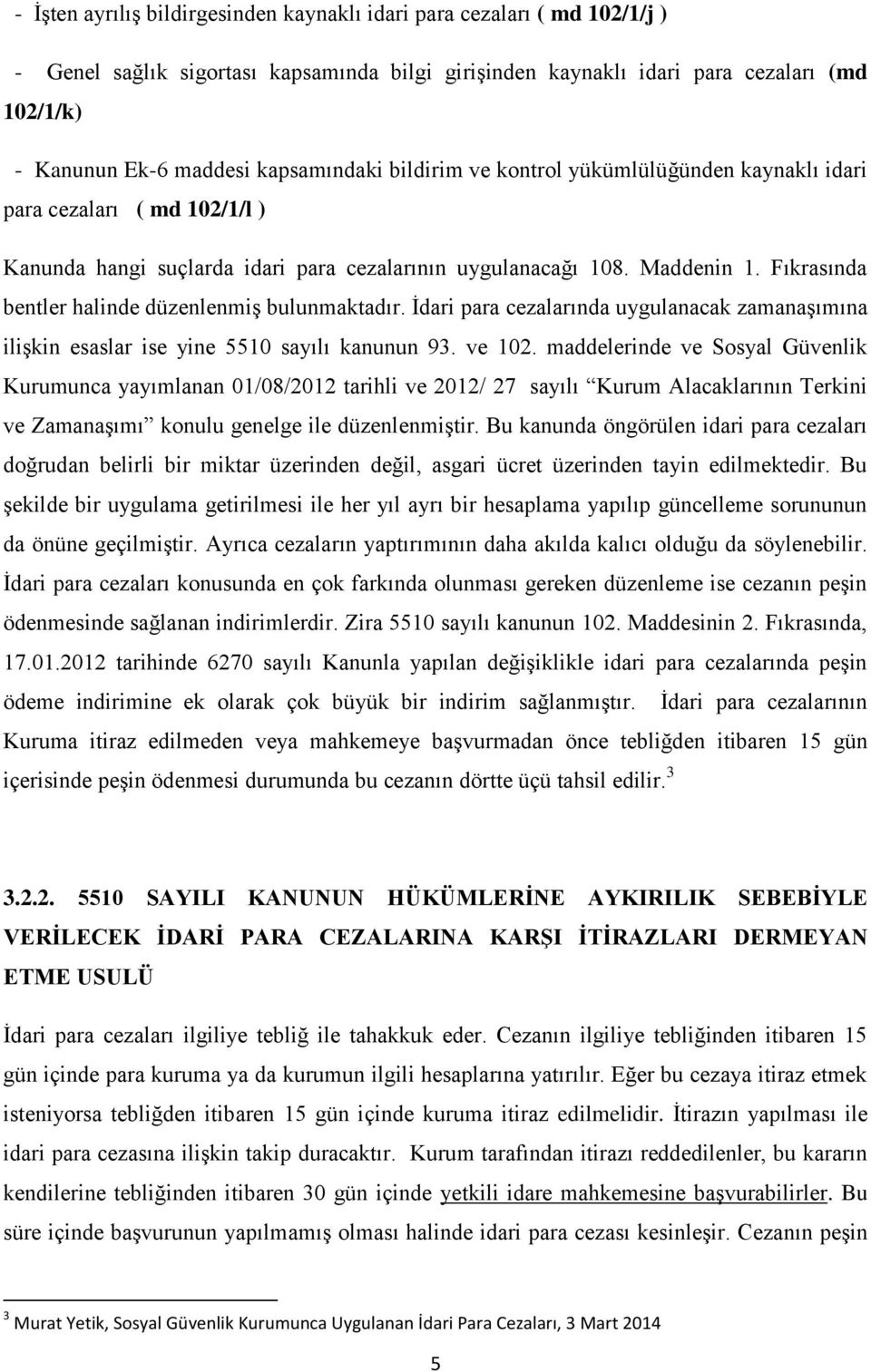 Fıkrasında bentler halinde düzenlenmiş bulunmaktadır. İdari para cezalarında uygulanacak zamanaşımına ilişkin esaslar ise yine 5510 sayılı kanunun 93. ve 102.