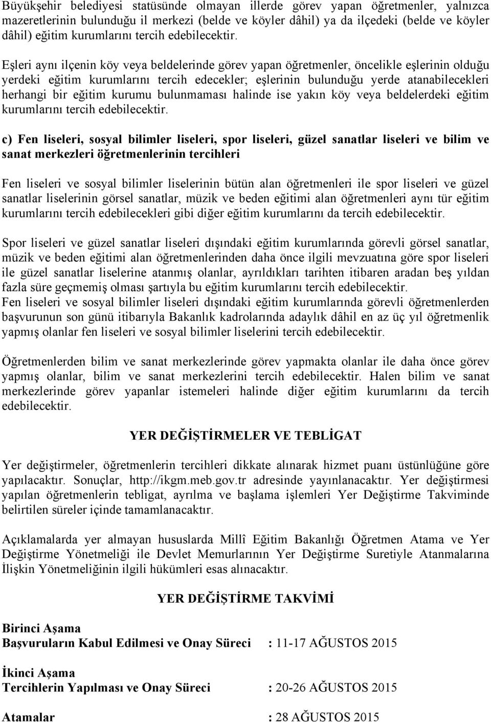 Eşleri aynı ilçenin köy veya beldelerinde görev yapan öğretmenler, öncelikle eşlerinin olduğu yerdeki eğitim kurumlarını tercih edecekler; eşlerinin bulunduğu yerde atanabilecekleri herhangi bir