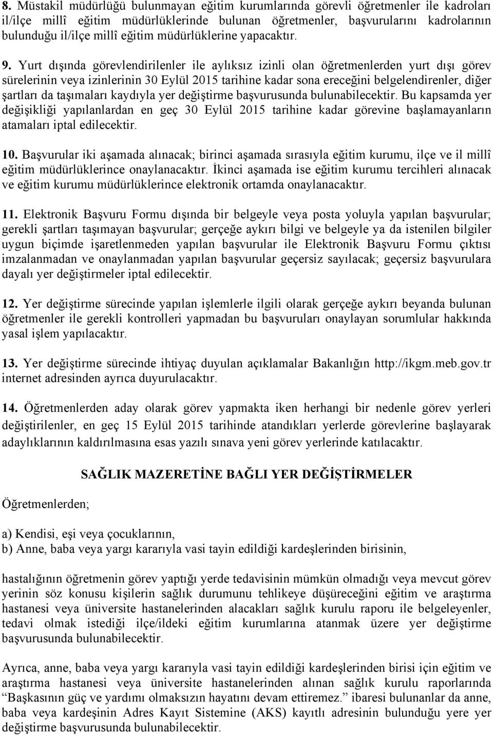 Yurt dışında görevlendirilenler ile aylıksız izinli olan öğretmenlerden yurt dışı görev sürelerinin veya izinlerinin 30 Eylül 2015 tarihine kadar sona ereceğini belgelendirenler, diğer şartları da