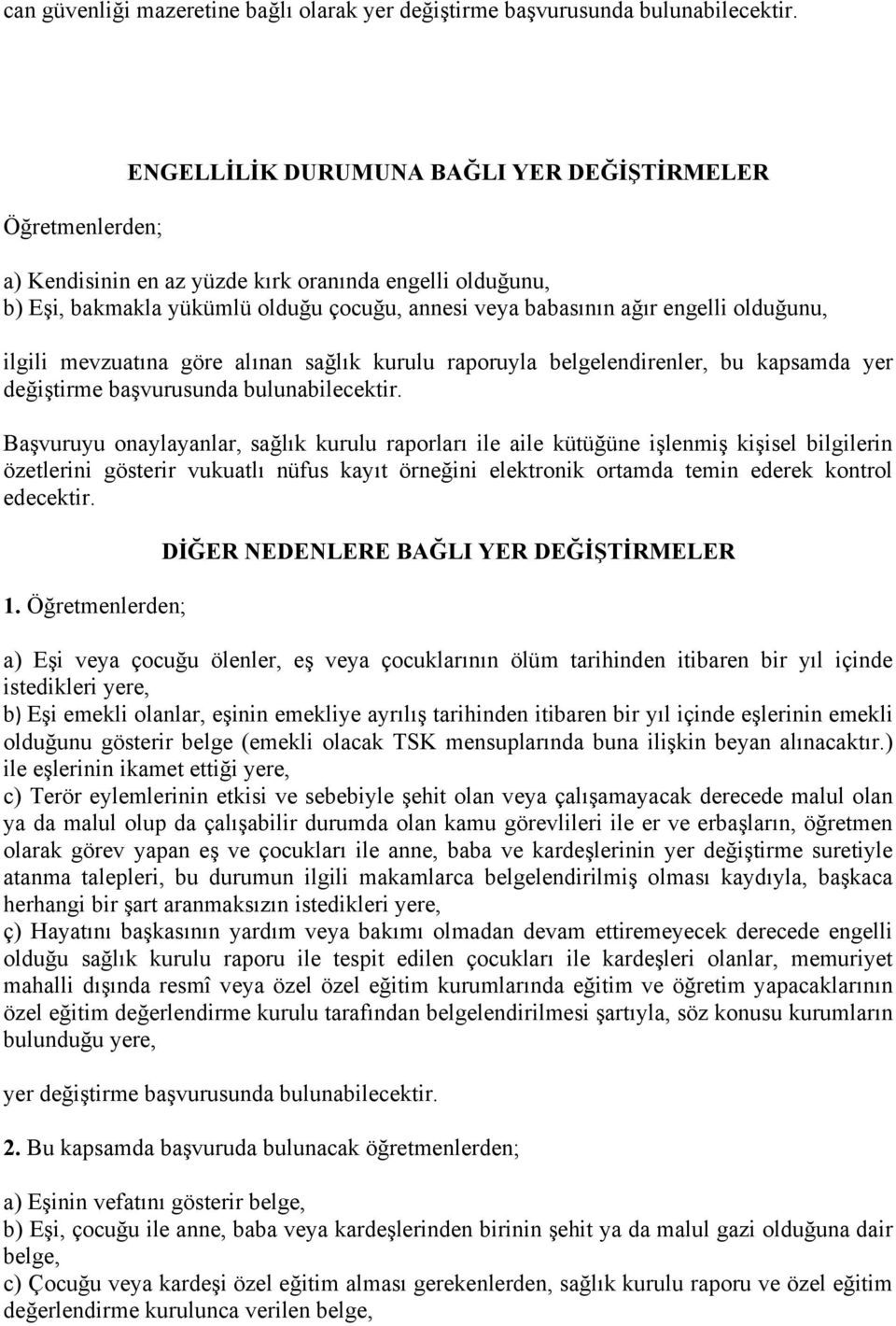 olduğunu, ilgili mevzuatına göre alınan sağlık kurulu raporuyla belgelendirenler, bu kapsamda yer değiştirme başvurusunda bulunabilecektir.